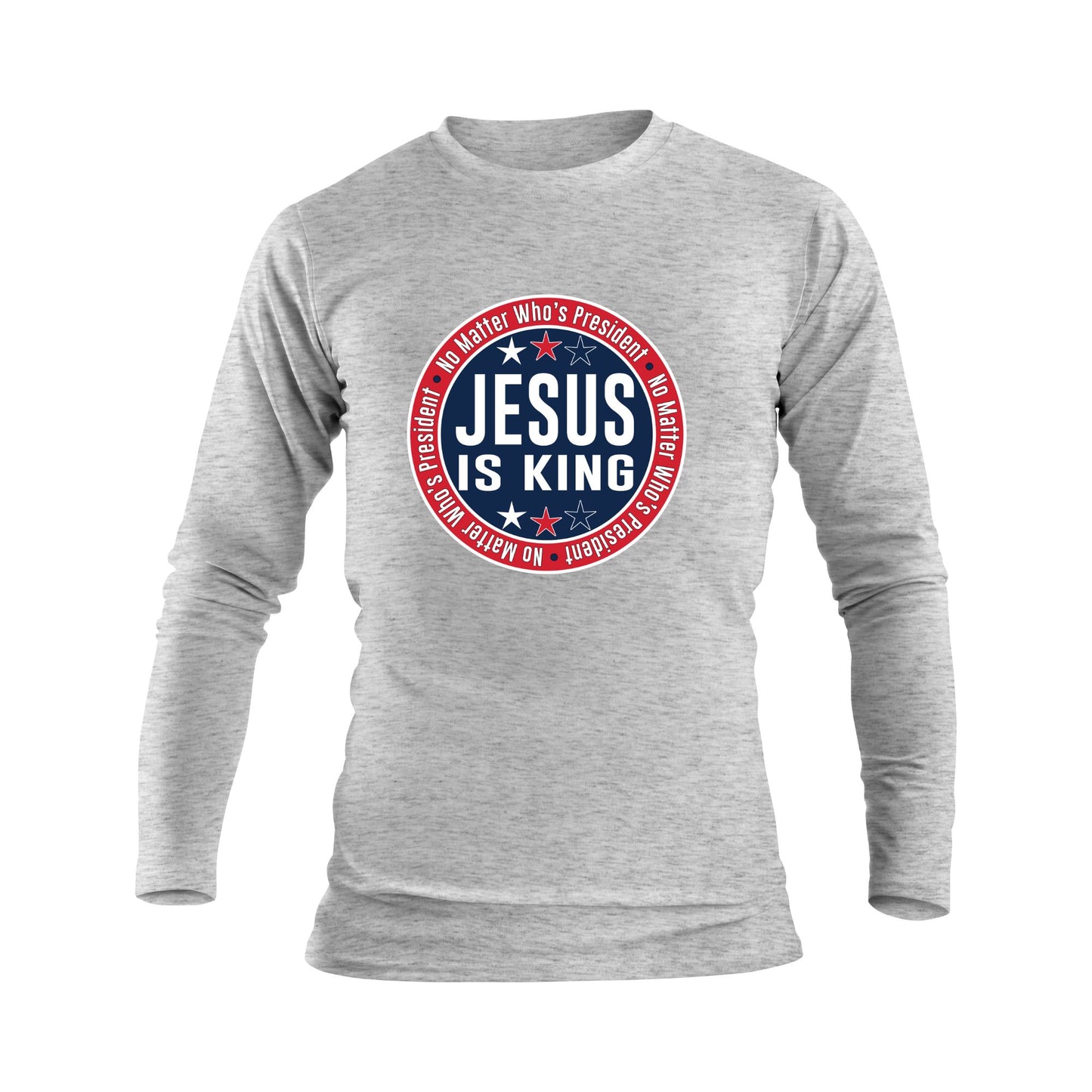 No Matter Who is President Jesus is King Long Sleeve T-shirt